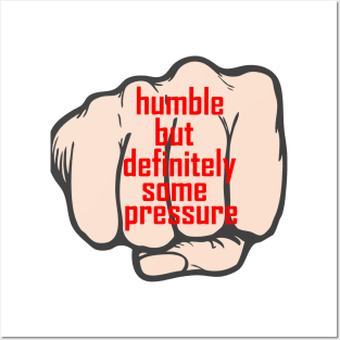 humble but definitely some pressure Posters and Art